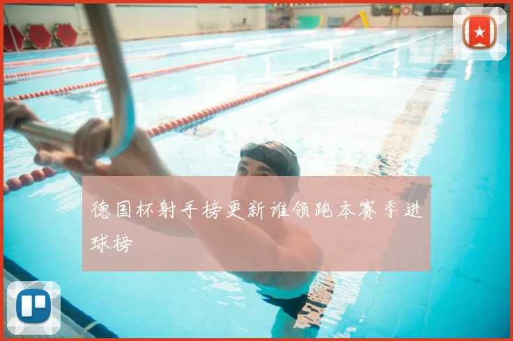德国杯射手榜更新谁领跑本赛季进球榜