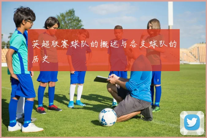 英超联赛球队的概述与各支球队的历史