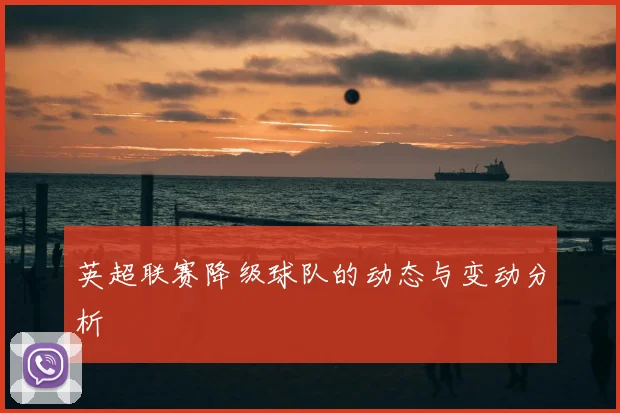 英超联赛降级球队的动态与变动分析